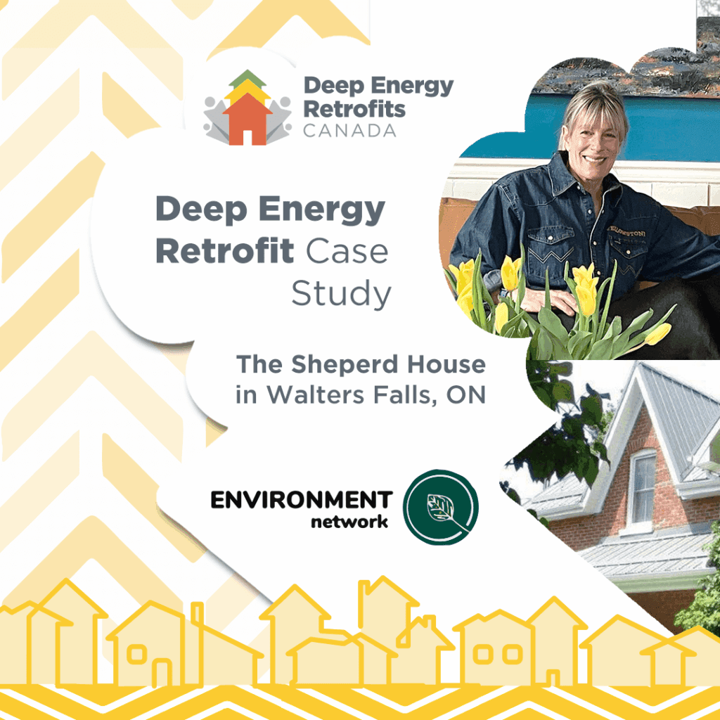 Branded graphic with logo for Deep Energy Retrofits Canada and Environment Network on it. Photo of Barb Sheperd and her home shown. Text reads “Deep Energy Retrofit Case Study: The Sheperd House in Walters Falls, ON.