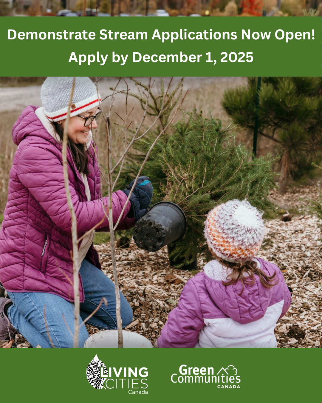 An image of a woman and a young girl at a planting site. They are crouched down around a newly planted tree. There is a dark green block at the top that says "Demonstrate Stream Applications Now Open! Apply by December 1, 2025." Another dark green block at the bottom has the Living Cities Canada and GCC logos.